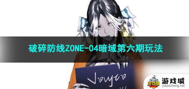 无期迷途破碎防线ZONE-04暗域第六期攻略