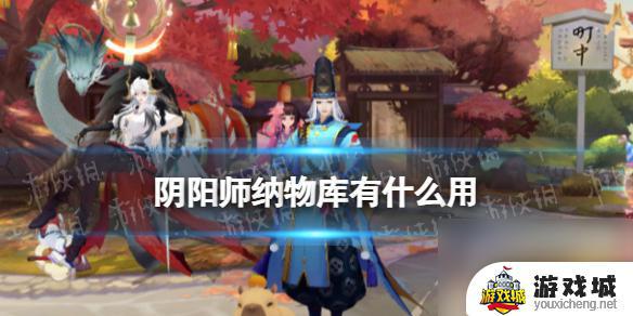 《阴阳师》纳物库有什么功能 《阴阳师》纳物库怎么用