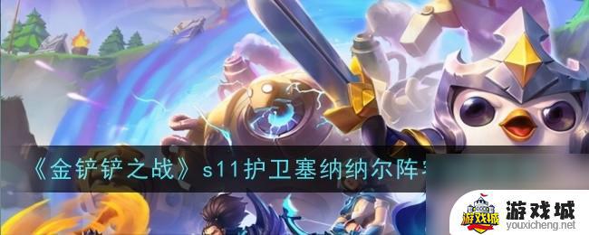 金铲铲之战s11护卫塞纳纳尔最佳阵容搭配推荐