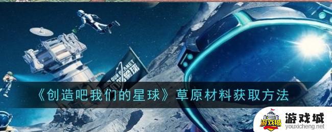 创造吧我们的星球草原材料在哪里找 创造吧我们的星球草原材料怎么收集