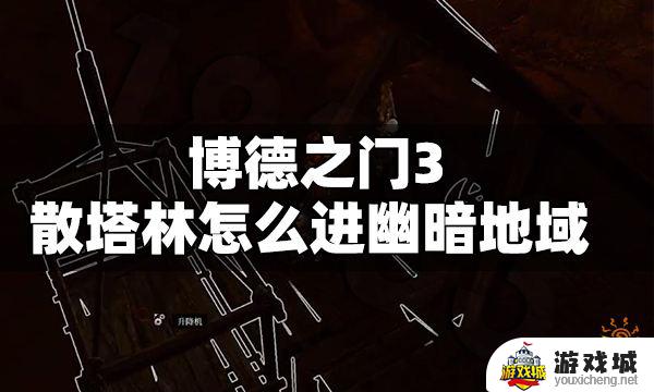 博德之门3散塔林幽暗地域探索攻略 博德之门3散塔林幽暗地域入口在哪里