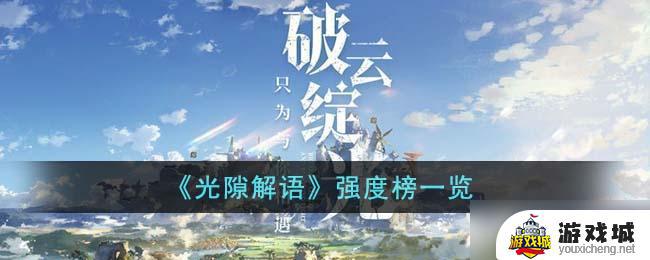 光隙解语最强角色排行榜介绍 光隙解语哪个角色战斗力最强